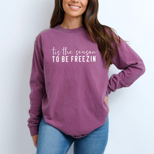 Tis The Season To Be Freezin | Garment Dyed Long Sleeve