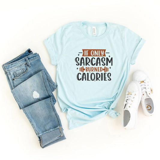 If Only Sarcasm Burned Calories | Short Sleeve Graphic Tee