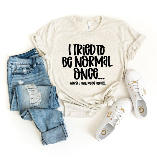 I Tried Being Normal Once | Short Sleeve Crew Neck