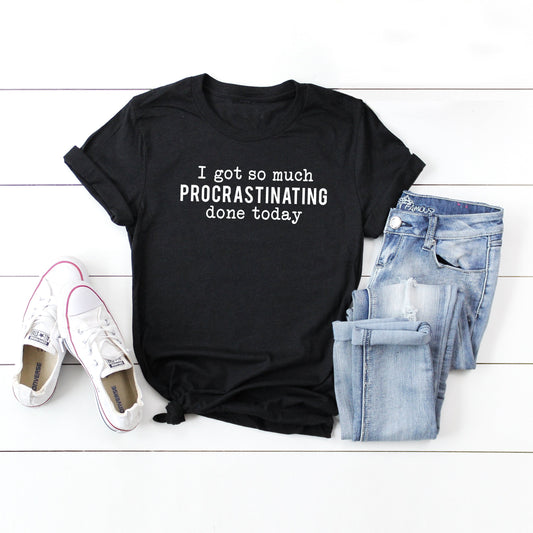 I Got So Much Procrastinating Done Today | Short Sleeve Crew Neck