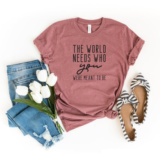 The World Needs Who You Were Meant To Be | Short Sleeve Crew Neck