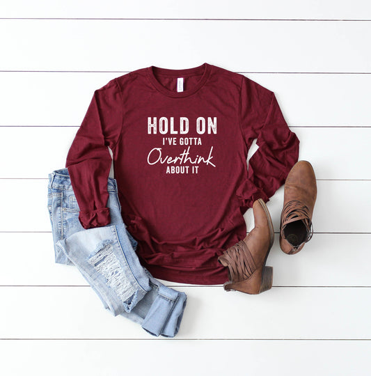 Hold On I've Gotta Overthink About It | Long Sleeve Crew Neck