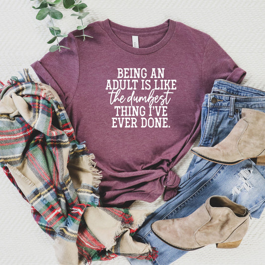 Being An Adult Is Like The Dumbest | Short Sleeve Crew Neck