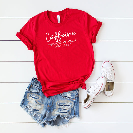 Caffeine Because Mommin' Aint' Easy | Short Sleeve Crew Neck