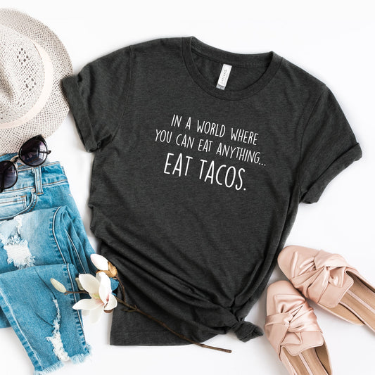 In a world where you can eat anything, eat Tacos | Short Sleeve Crew Neck