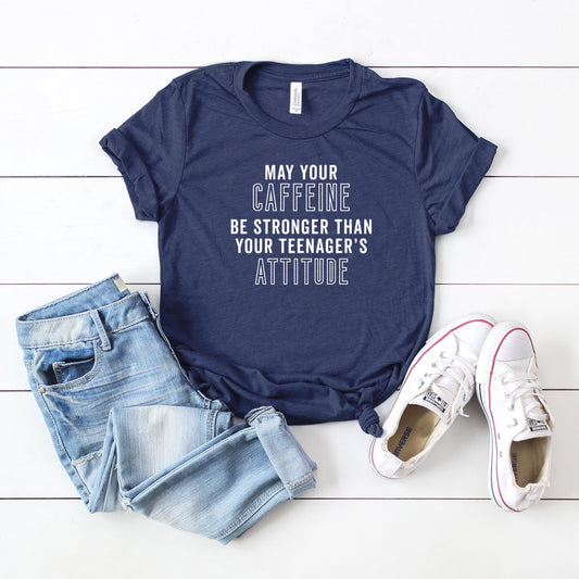 May your Caffeine be stronger than your Teenagers Attitude | Short Sleeve Crew Neck